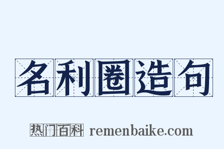 名利圈造句是什么意思的图片